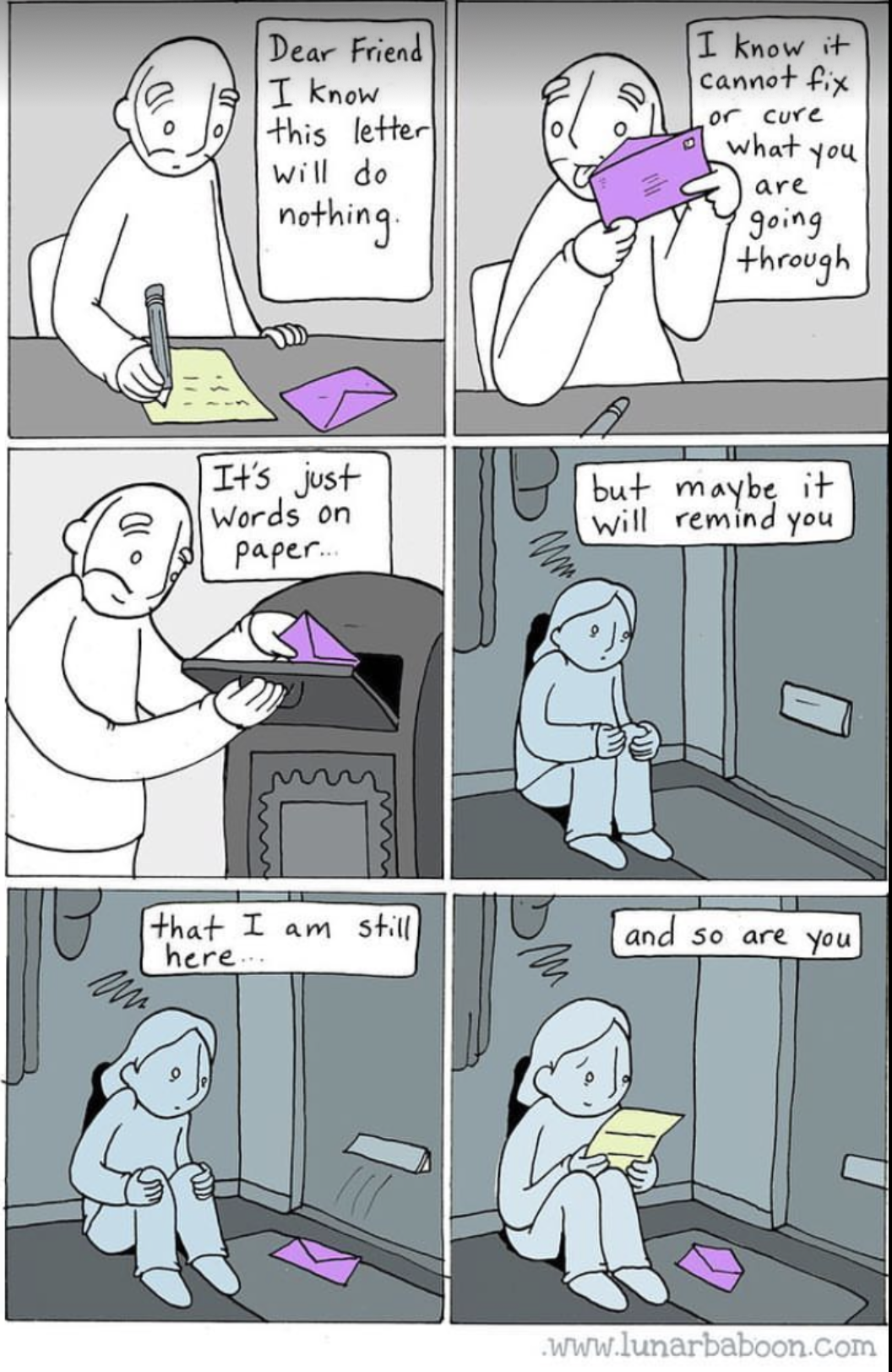 comics - Dear Friend I know this letter will do I know it cannot fix or cure what you are nothing going through It's just Words on paper but maybe it will remind you that I am still and so are you