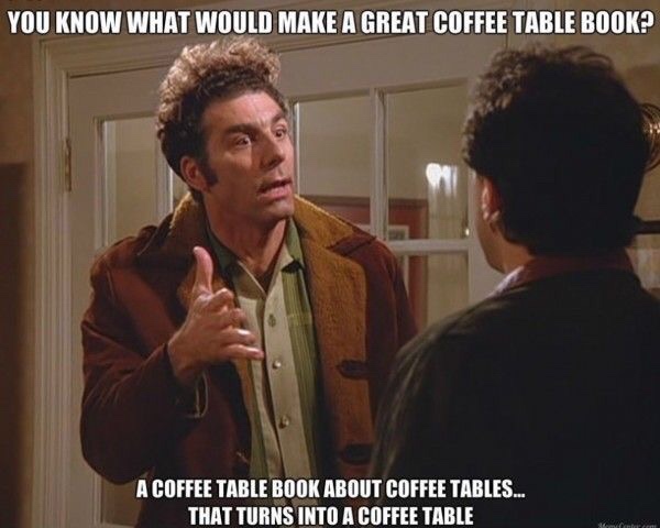 memes - funny seinfeld memes - You Know What Would Make A Great Coffee Table Book? A Coffee Table Book About Coffee Tables.... That Turns Into A Coffee Table