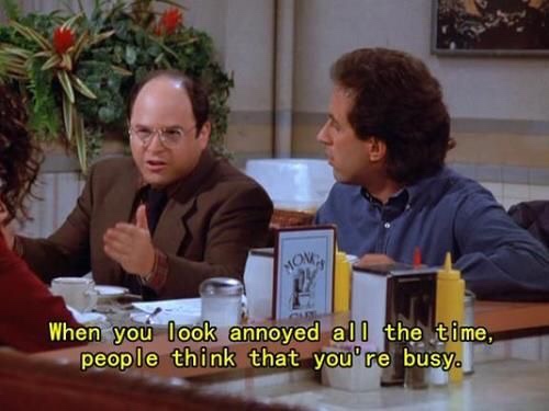memes - you look annoyed all the time seinfeld - Mov When you look annoyed all the time, people think that you're busy.