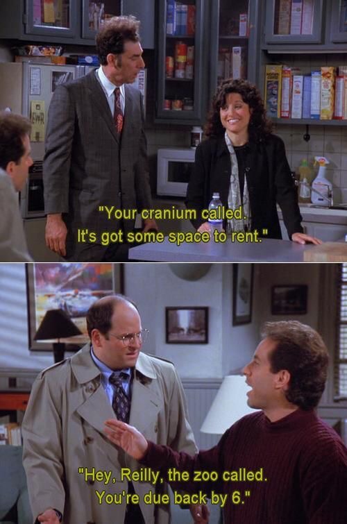 memes - seinfeld the comeback - "Your cranium called It's got some space to rent. "Hey, Reilly, the zoo called. You're due back by 6."