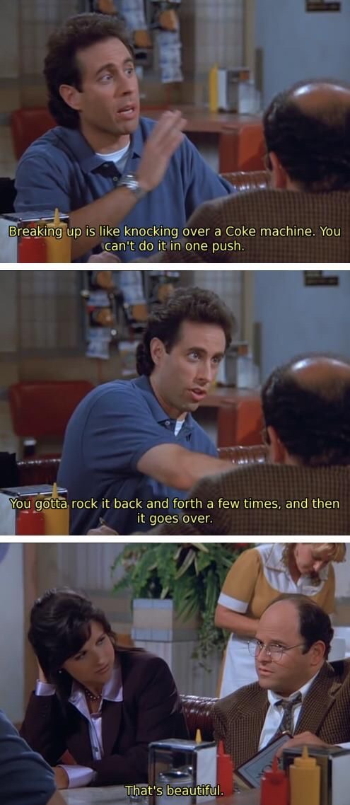 memes - funny seinfeld scenes - Breaking up is knocking over a Coke machine. You can't do it in one push. You gotta rock it back and forth a few times, and then it goes over. That's beautiful.