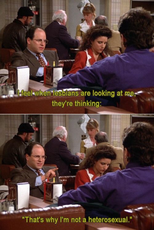 memes - George Costanza - Ifeel when lesbians are looking at me, they're thinking "That's why I'm not a heterosexual."