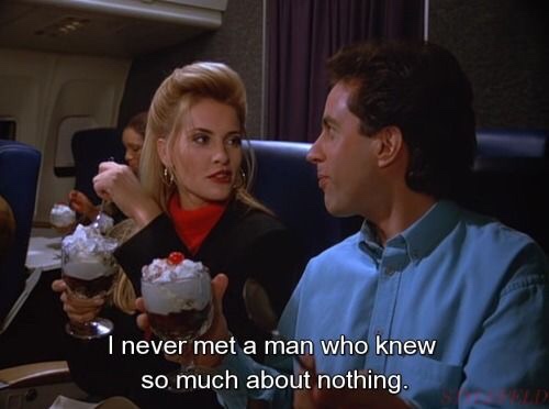 memes - seinfeld tv quotes - I never met a man who knew so much about nothing.