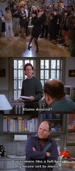 memes - elaine full body dry heave - Elaine danced? It was more a fullbody dry heave set to music.