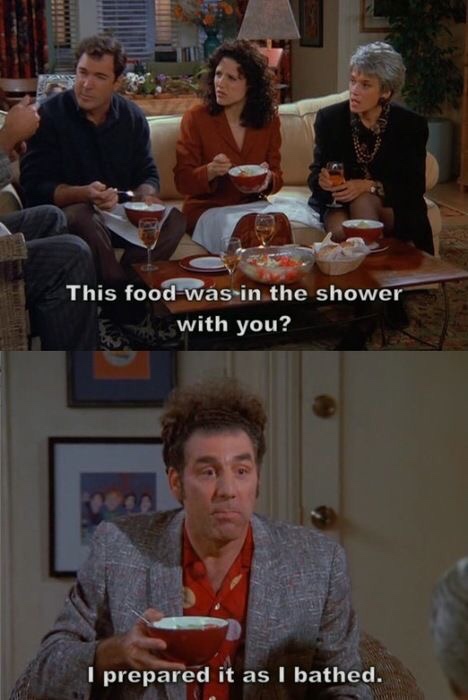 memes - kramer i prepared it while i bathed - This food was in the shower with you? I prepared it as I bathed.