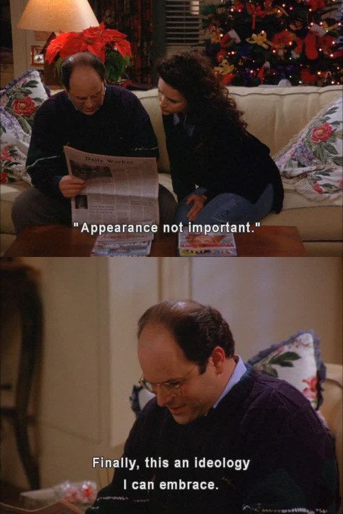 memes - george costanza date - 1 W "Appearance not important." Finally, this an ideology I can embrace.