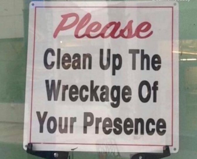 street sign - Please Clean Up The Wreckage Of Your Presence