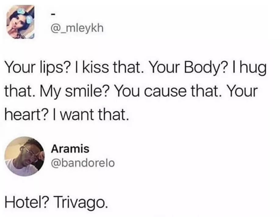 trivago meme hotel trivago - Your lips? I kiss that. Your Body? Thug that. My smile? You cause that. Your heart? I want that. Aramis Hotel? Trivago.