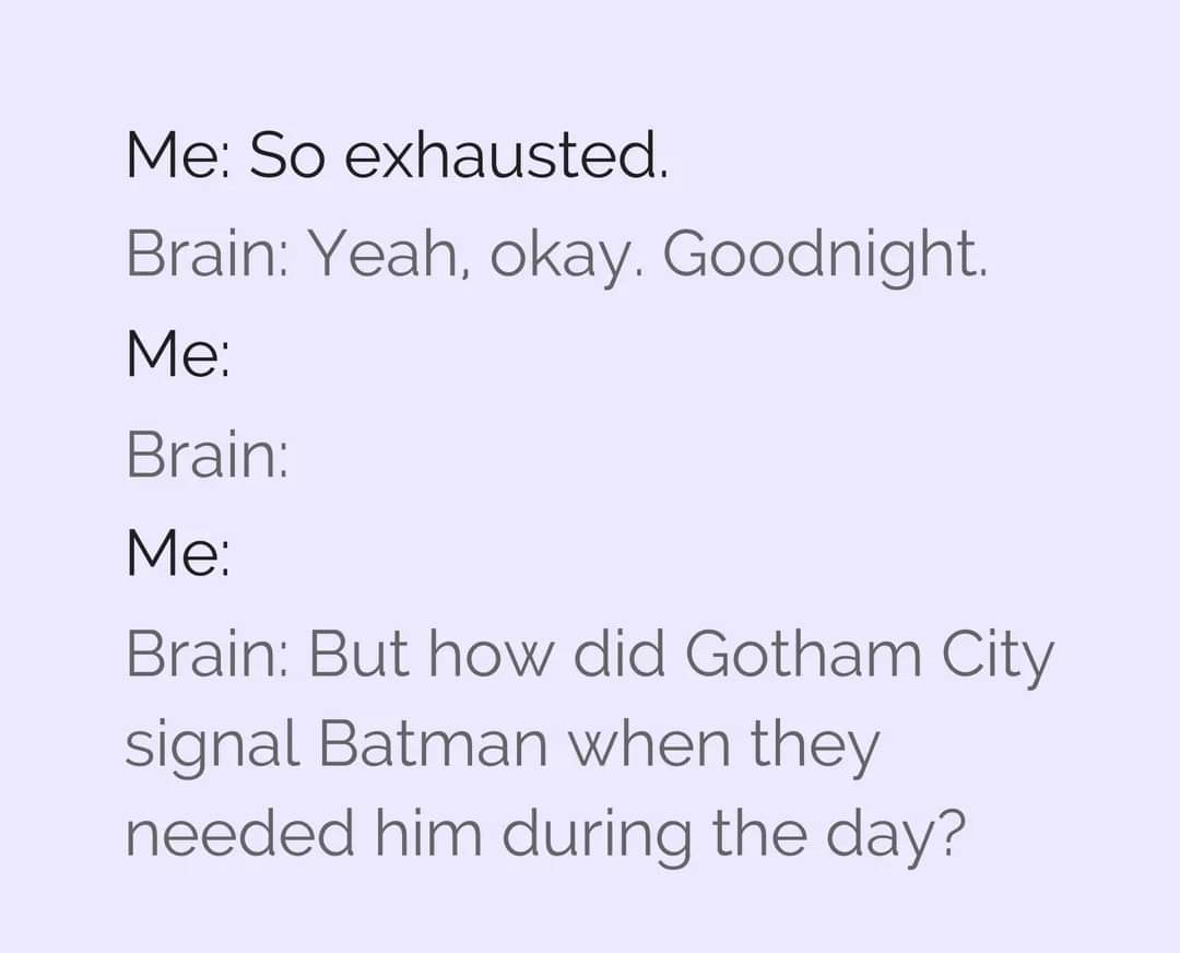 document - Me So exhausted. Brain Yeah, okay. Goodnight. Me Brain Me Brain But how did Gotham City signal Batman when they needed him during the day?