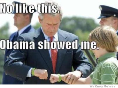 meme george bush fist bump - No this. Obama showed me. We Know Memes