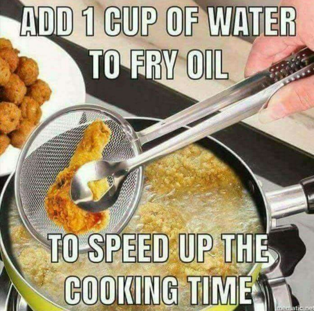 meme Add 1 Cup Of Water To Fry Oil | ToSpeed Up The Cooking Timer mensatic.net