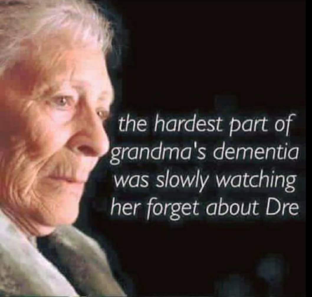 meme grandma forgot about dre - the hardest part of grandma's dementia was slowly watching her forget about Dre