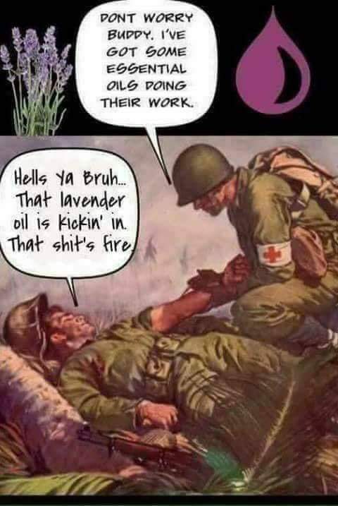 meme essential oil meme - Dont Worry Buddy. I'Ve Got Some Essential Oils Doing Their Work Hells Ya Bruh... That lavender oil is kickin' in. That shit's fire,