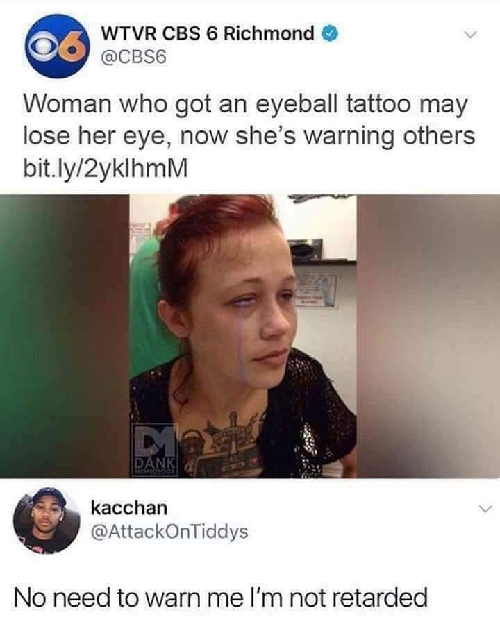 meme eyeball tattoo meme - Wtvr Cbs 6 Richmond Woman who got an eyeball tattoo may lose her eye, now she's warning others bit.ly2yklhmM kacchan No need to warn me I'm not retarded
