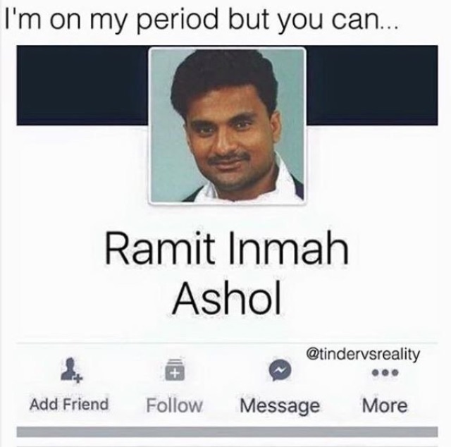 meme ram it in my asshole - I'm on my period but you can... Ramit Inmah Ashol Add Friend Message More