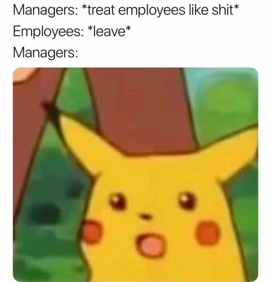 treats employee like shit meme - Managers treat employees shit Employees leave Managers