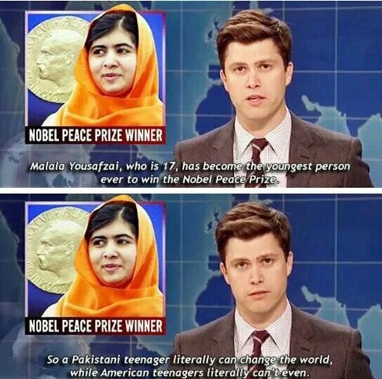 literally can t even - Nobel Peace Prize Winner Malala Yousafzai, who is 17, has become the youngest person ever to win the Nobel Peace Prize. Nobel Peace Prize Winner So a Pakistani teenager literally can change the world, while American teenagers litera