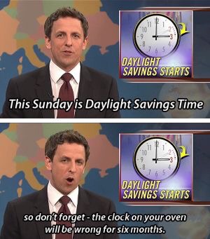 snl weekend update meme - Daylight Savings Starts This Sunday is Daylight Savings Time Daylight Savings Starts so don't forget the clock on your oven will be wrong for six months.