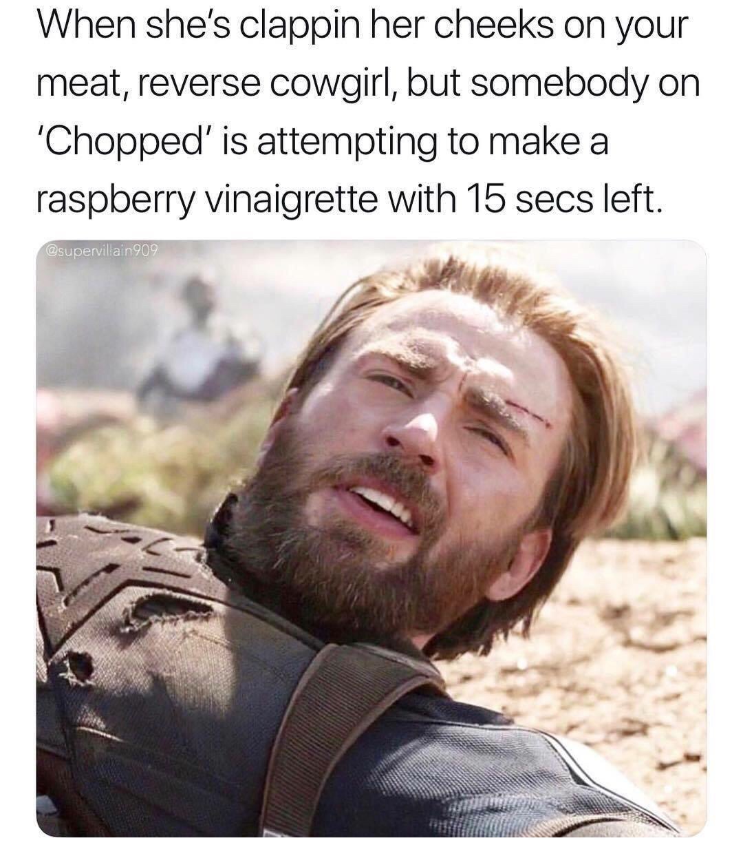 raspberry vinaigrette meme - When she's clappin her cheeks on your meat, reverse cowgirl, but somebody on 'Chopped' is attempting to make a raspberry vinaigrette with 15 secs left. 909
