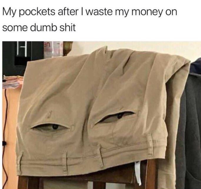 pants pockets meme - My pockets after I waste my money on some dumb shit