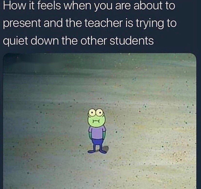 meme that make you laugh - How it feels when you are about to present and the teacher is trying to quiet down the other students