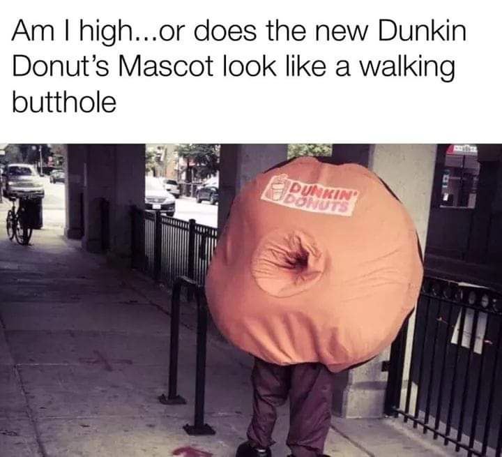 dank meme - dunkin donuts mascot meme - Am I high...or does the new Dunkin Donut's Mascot look a walking butthole Inkin
