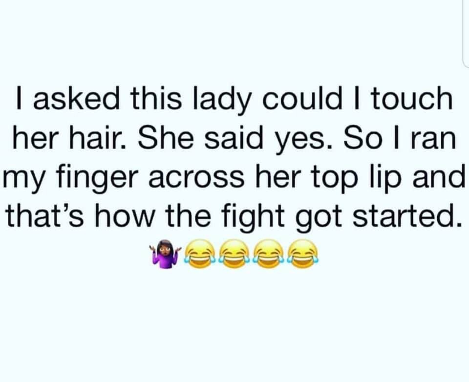 quotes - Tasked this lady could I touch her hair. She said yes. So I ran my finger across her top lip and that's how the fight got started.
