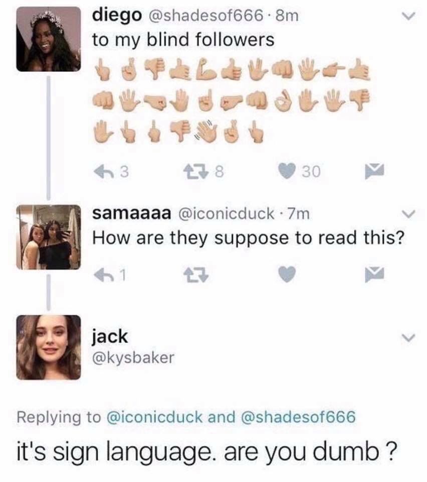 sign language tweet - diego .8m to my blind ers 63 78 30 V samaaaa . 7m How are they suppose to read this? 61 jack and it's sign language. are you dumb ?