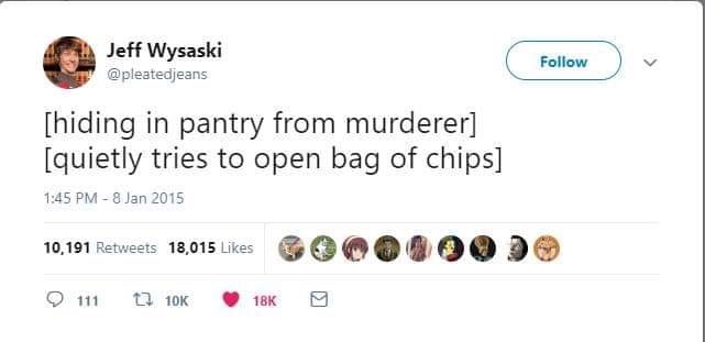 neil degrasse tyson twitter - Jeff Wysaski hiding in pantry from murderer quietly tries to open bag of chips 0 10,191 18,015 GO00000 111 12106 9