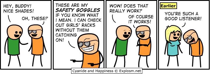 cyanide and happiness sunglasses - Hey, Buddy! Nice Shades! Oh, These? These Are My Safety Goggles If You Know What I Mean. I Can Check Out Girls' Racks Without Them Catching On! Wow! Does That Really Work? Of Course It Works! Earlier You'Re Such A Good L