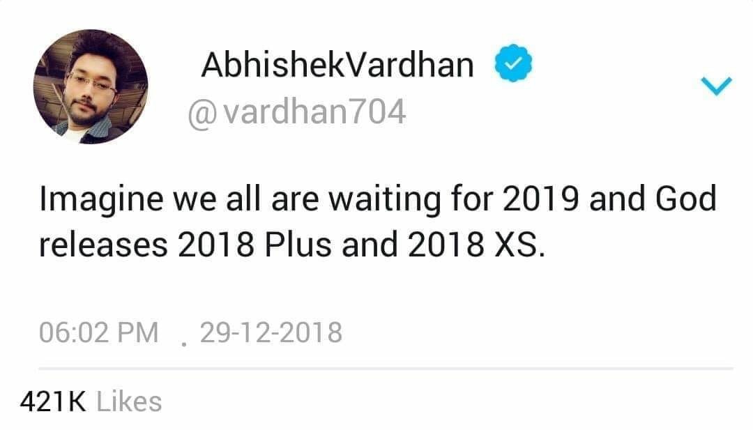communication - AbhishekVardhan Imagine we all are waiting for 2019 and God releases 2018 Plus and 2018 Xs. . 2912