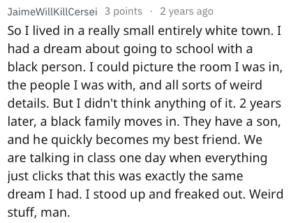reddit memes - JaimeWillkillCersei 3 points . 2 years ago So I lived in a really small entirely white town. I had a dream about going to school with a black person. I could picture the room I was in, the people I was with, and all sorts of weird details. 