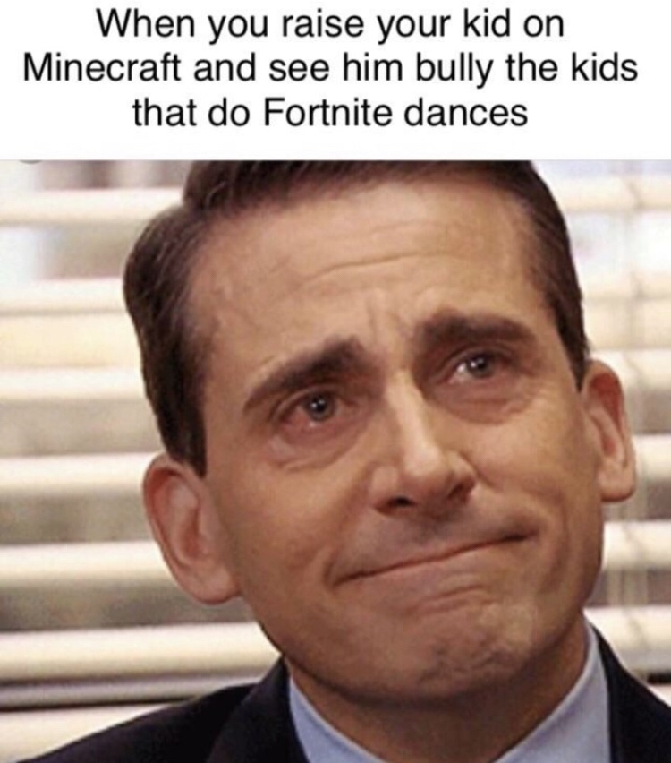 proud meme - When you raise your kid on Minecraft and see him bully the kids that do Fortnite dances