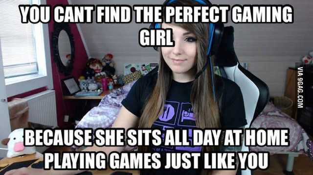 gamer meme - You Cant Find The Perfect Gaming Girl Via 9GAG.Com Because She Sits All Day At Home Playing Games Just You