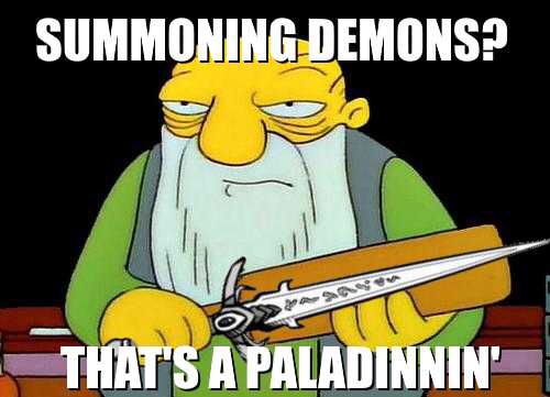 wasting my time meme - Summoning Demons? That'S A Paladinnin'