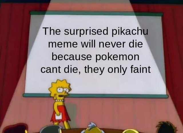 lisa simpson meme - The surprised pikachu meme will never die because pokemon cant die, they only faint