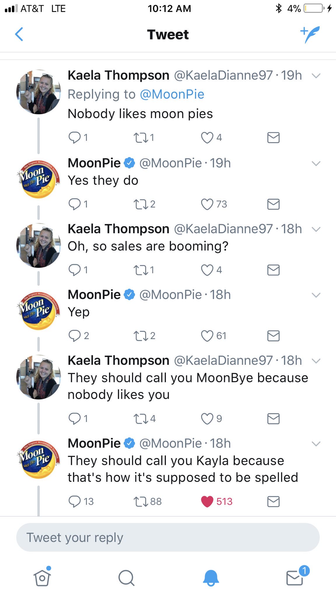 best twitter roasts of all time - u At&T Lte 4% O 4 Tweet we Original Moon since 1917 Kaela Thompson 19h v Pie Nobody moon pies 91 271 4 MoonPie 19h Yes they do 91 222 73 Kaela Thompson 18h v Oh, so sales are booming? O1 221 4 Moon Pie Pie 18h Yep 92 272 