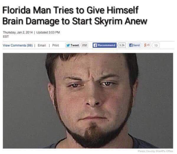 florida man kidnaps scientist to make his dog immortal - Florida Man Tries to Give Himself Brain Damage to Start Skyrim Anew Thursday, Updated Est View 99 | Email | Print Tweet 232 Recommend 328 Sand 841 13 Coumy Bhoom