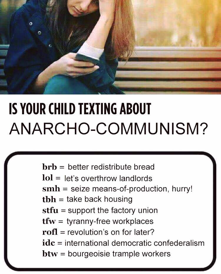 your child texting about communism - Is Your Child Texting About AnarchoCommunism? brb better redistribute bread lol let's overthrow landlords smh seize meansofproduction, hurry! tbh take back housing stfu support the factory union tfw tyrannyfree workpla
