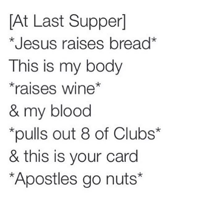 jesus meme is this your card - At Last Supper Jesus raises bread This is my body raises wine & my blood pulls out 8 of Clubs & this is your card Apostles go nuts