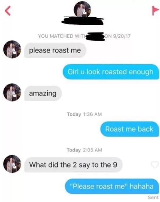 did the 2 say to the 9 meme - You Matched Wit S On 92017 please roast me Girl u look roasted enough amazing Today Roast me back Today What did the 2 say to the 9 "Please roast me" hahaha Sent
