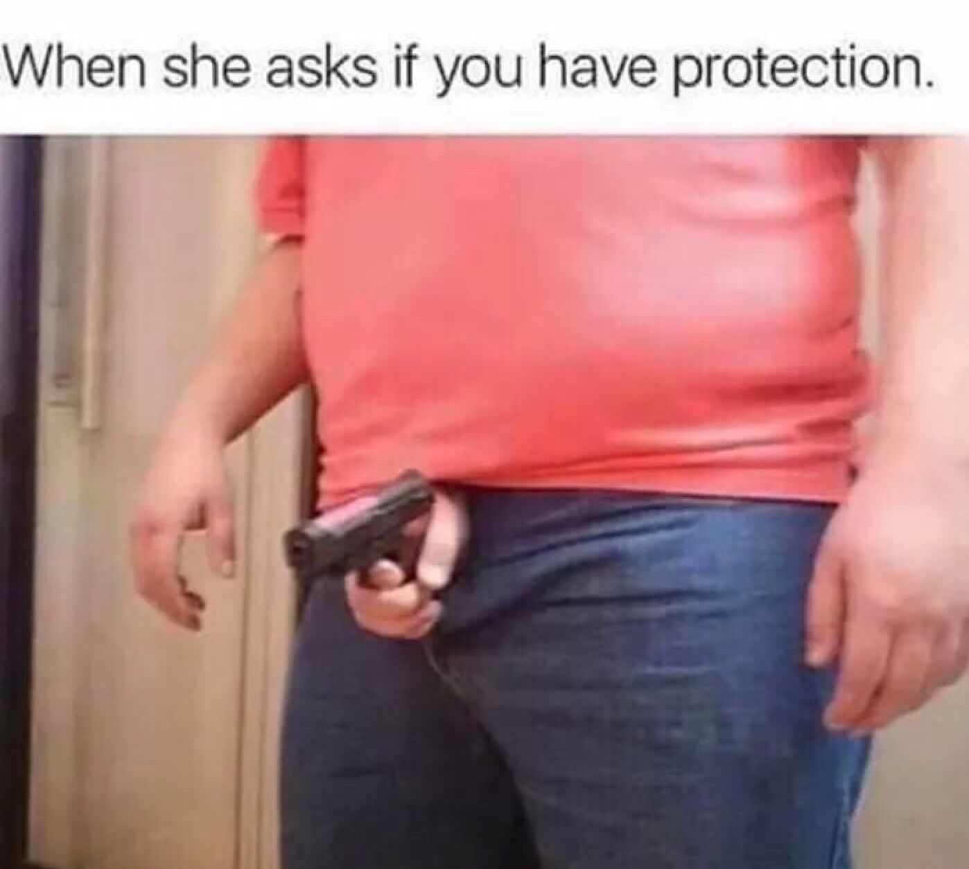she asks if you have protection - When she asks if you have protection.