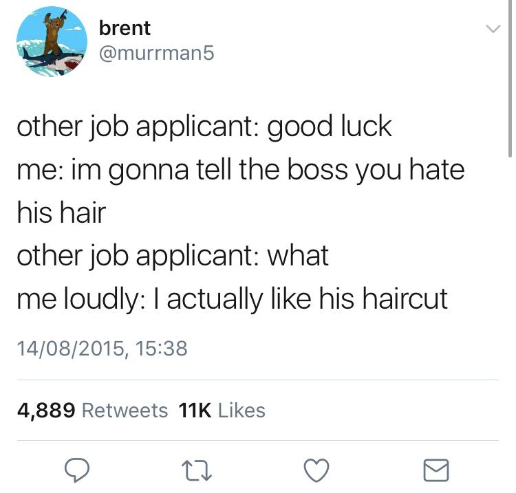 angle - brent other job applicant good luck me im gonna tell the boss you hate his hair other job applicant what me loudly I actually his haircut 14082015, 4,889 11K