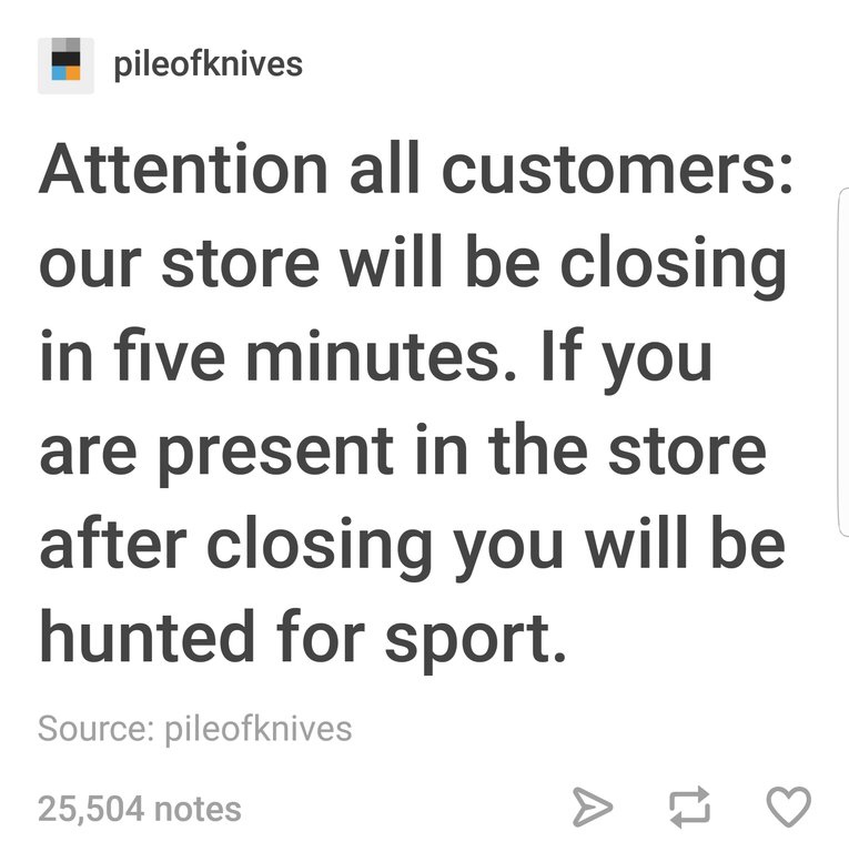 department of sport and recreation - pileofknives Attention all customers our store will be closing in five minutes. If you are present in the store after closing you will be hunted for sport. Source pileofknives 25,504 notes