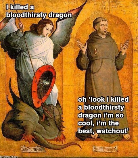saints michael and francis - I killed a bloodthirsty dragon oh 'look i killed a bloodthirsty dragon i'm so cool, i'm the best, watchout