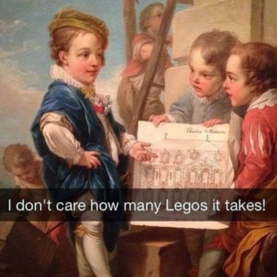 art history memes - I don't care how many Legos it takes!