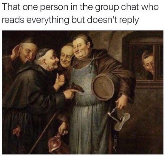 one person in the group chat - That one person in the group chat who reads everything but doesn't