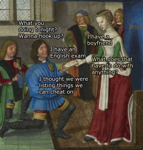 classical art memes life - What you doing tonight? Wanna hook up? I have a boyfriend I have an English exam What does that have to do with anything? I thought we were listing things we can cheat on