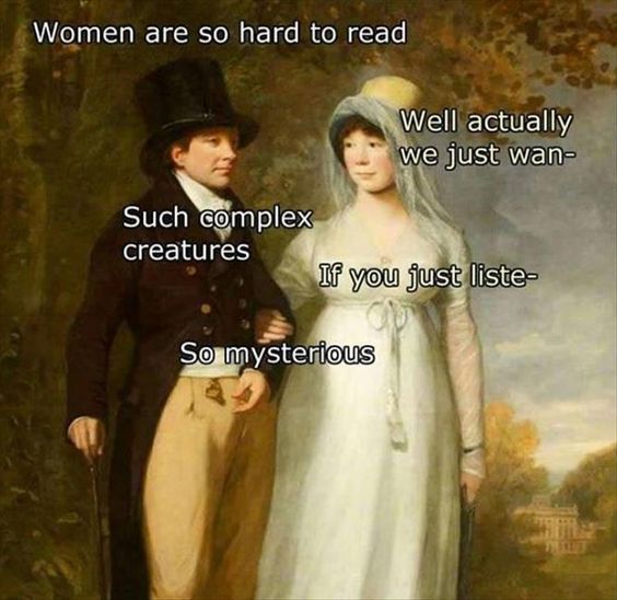 art meme - Women are so hard to read Well actually we just wan Such complex creatures If you just liste So mysterious