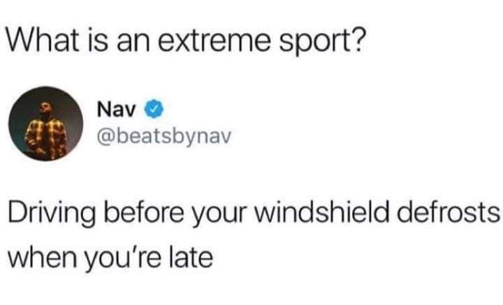 arial when helvetica freezes over - What is an extreme sport? Nav Driving before your windshield defrosts when you're late